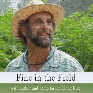 Fine in the Field - a column by author and hemp farmer Doug Fine